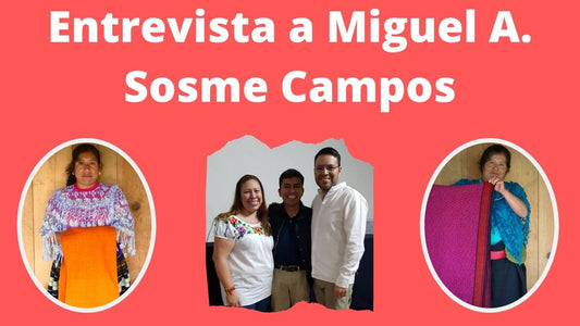 Entrevista a Miguel A. Sosme Campos, Tejedoras de Zongolica Veracruz